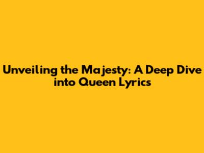 Unveiling the Majesty: A Deep Dive into Queen Lyrics
