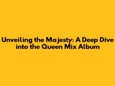 Unveiling the Majesty: A Deep Dive into the Queen Mix Album