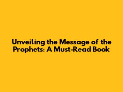 Unveiling the Message of the Prophets: A Must-Read Book