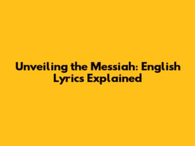 Unveiling the Messiah: English Lyrics Explained