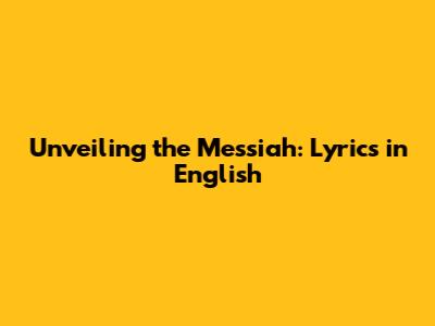 Unveiling the Messiah: Lyrics in English