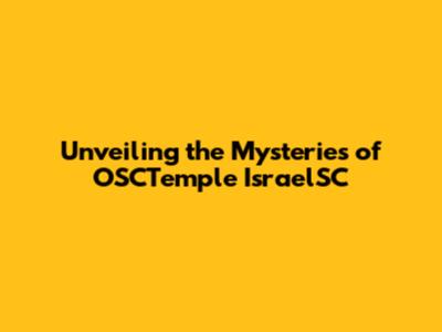 Unveiling the Mysteries of OSCTemple IsraelSC