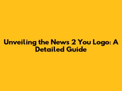 Unveiling the News 2 You Logo: A Detailed Guide