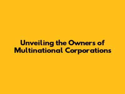 Unveiling the Owners of Multinational Corporations