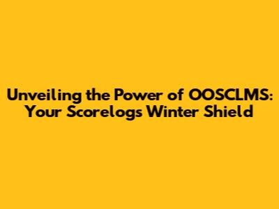 Unveiling the Power of OOSCLMS: Your Scorelog's Winter Shield