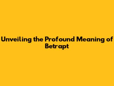 Unveiling the Profound Meaning of 'Betrapt'