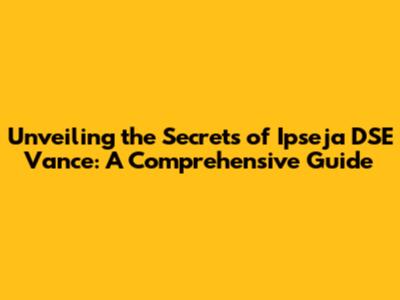 Unveiling the Secrets of Ipseja DSE Vance: A Comprehensive Guide