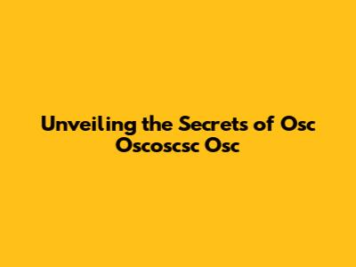 Unveiling the Secrets of Osc Oscoscsc Osc