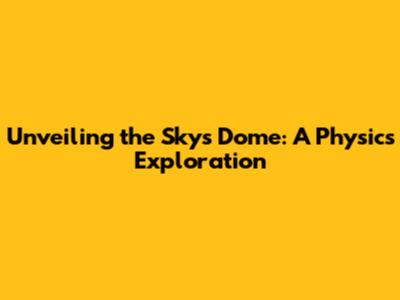 Unveiling the Sky's Dome: A Physics Exploration