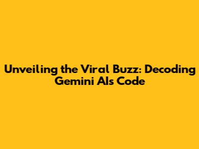 Unveiling the Viral Buzz: Decoding Gemini AI's Code