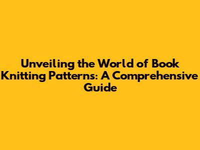 Unveiling the World of Book Knitting Patterns: A Comprehensive Guide