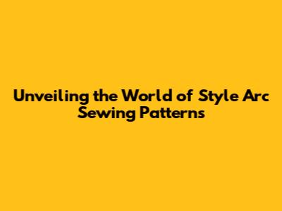 Unveiling the World of Style Arc Sewing Patterns