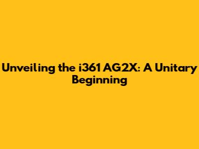 Unveiling the i361 AG2X: A Unitary Beginning
