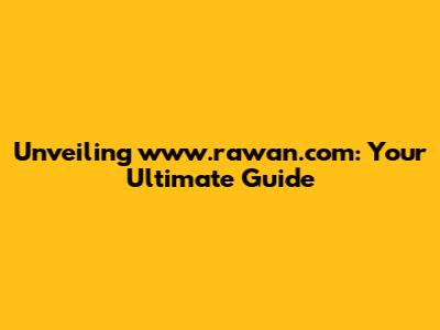 Unveiling www.rawan.com: Your Ultimate Guide