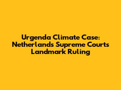 Urgenda Climate Case: Netherlands Supreme Court's Landmark Ruling