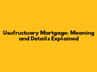 Usufructuary Mortgage: Meaning and Details Explained