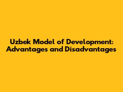 Uzbek Model of Development: Advantages and Disadvantages