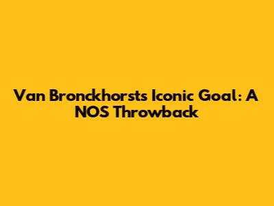 Van Bronckhorst's Iconic Goal: A NOS Throwback