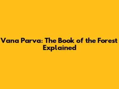 Vana Parva: The Book of the Forest Explained