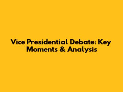 Vice Presidential Debate: Key Moments & Analysis
