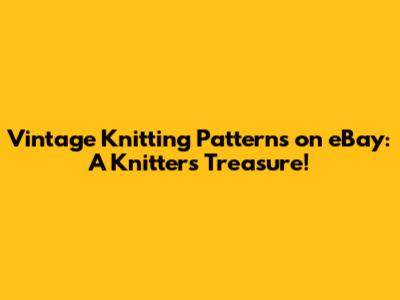 Vintage Knitting Patterns on eBay: A Knitter's Treasure!