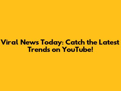 Viral News Today: Catch the Latest Trends on YouTube!