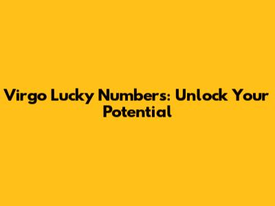 Virgo Lucky Numbers: Unlock Your Potential