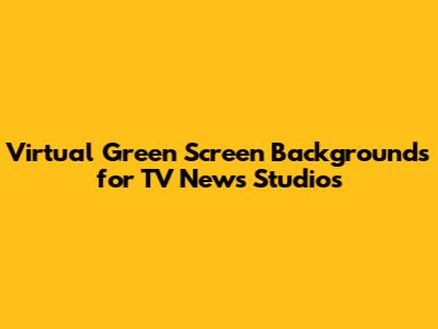 Virtual Green Screen Backgrounds for TV News Studios
