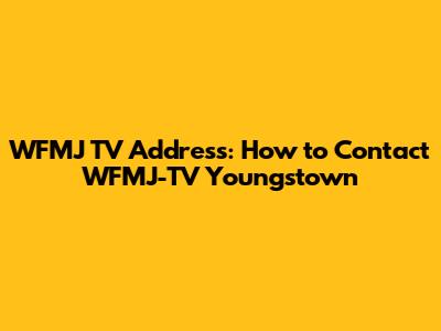 WFMJ TV Address: How to Contact WFMJ-TV Youngstown