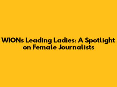 WION's Leading Ladies: A Spotlight on Female Journalists