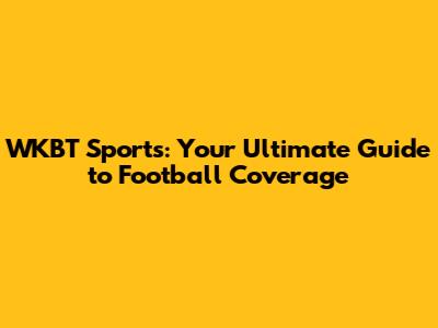 WKBT Sports: Your Ultimate Guide to Football Coverage