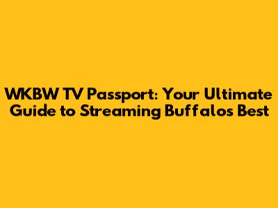 WKBW TV Passport: Your Ultimate Guide to Streaming Buffalo's Best