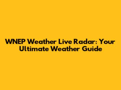 WNEP Weather Live Radar: Your Ultimate Weather Guide