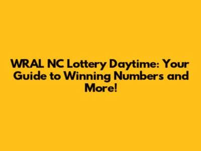 WRAL NC Lottery Daytime: Your Guide to Winning Numbers and More!