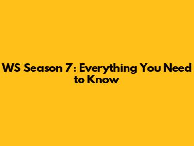 WS Season 7: Everything You Need to Know