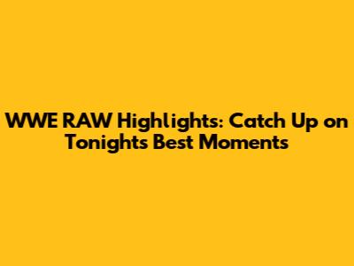 WWE RAW Highlights: Catch Up on Tonight's Best Moments