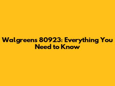 Walgreens 80923: Everything You Need to Know