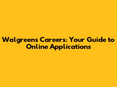 Walgreens Careers: Your Guide to Online Applications