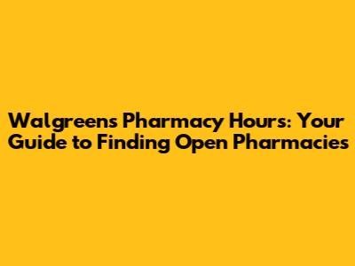 Walgreens Pharmacy Hours: Your Guide to Finding Open Pharmacies