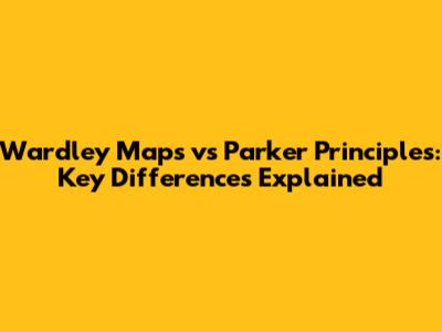Wardley Maps vs Parker Principles: Key Differences Explained