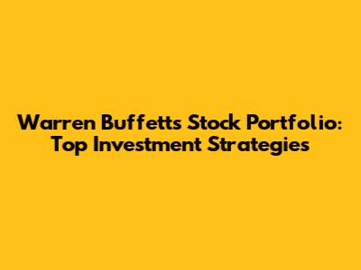 Warren Buffett's Stock Portfolio: Top Investment Strategies