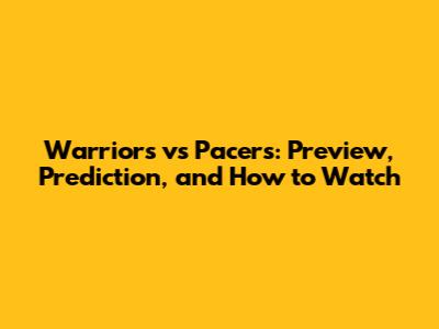Warriors vs Pacers: Preview, Prediction, and How to Watch