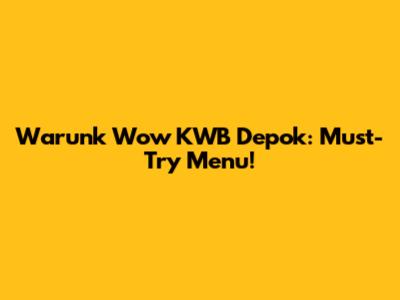Warunk Wow KWB Depok: Must-Try Menu!