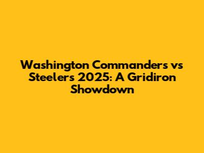 Washington Commanders vs Steelers 2025: A Gridiron Showdown