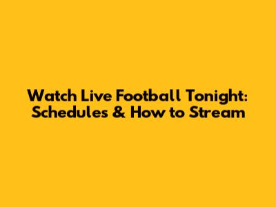 Watch Live Football Tonight: Schedules & How to Stream