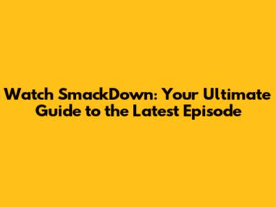 Watch SmackDown: Your Ultimate Guide to the Latest Episode