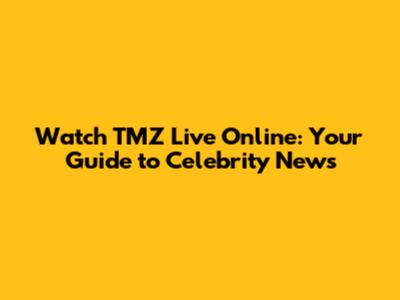 Watch TMZ Live Online: Your Guide to Celebrity News