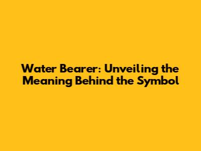 Water Bearer: Unveiling the Meaning Behind the Symbol