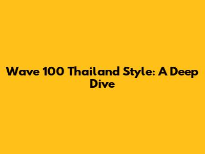 Wave 100 Thailand Style: A Deep Dive