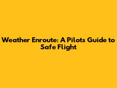 Weather Enroute: A Pilot's Guide to Safe Flight
